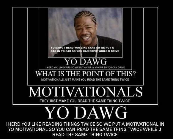 Yo Dawg motivational poster meta meme